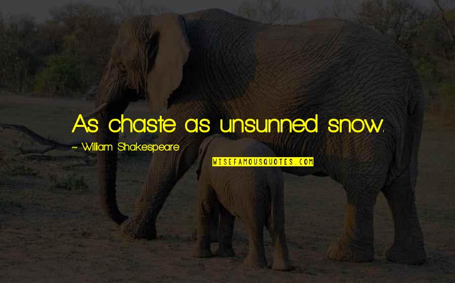 Domenech Hearing Quotes By William Shakespeare: As chaste as unsunned snow.