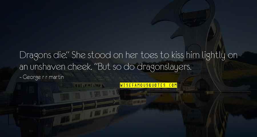 Domeneck Quotes By George R R Martin: Dragons die." She stood on her toes to Domeneck Quotes By George R R Martin: Dragons die." She stood on her toes to