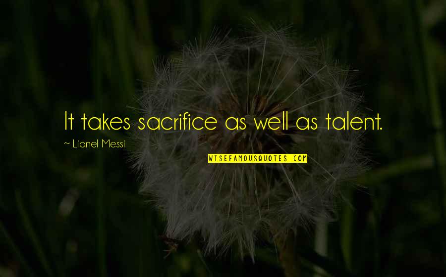 Domeng Si Quotes By Lionel Messi: It takes sacrifice as well as talent. Domeng Si Quotes By Lionel Messi: It takes sacrifice as well as talent.