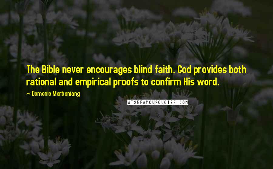 Domenic Marbaniang quotes: The Bible never encourages blind faith. God provides both rational and empirical proofs to confirm His word.