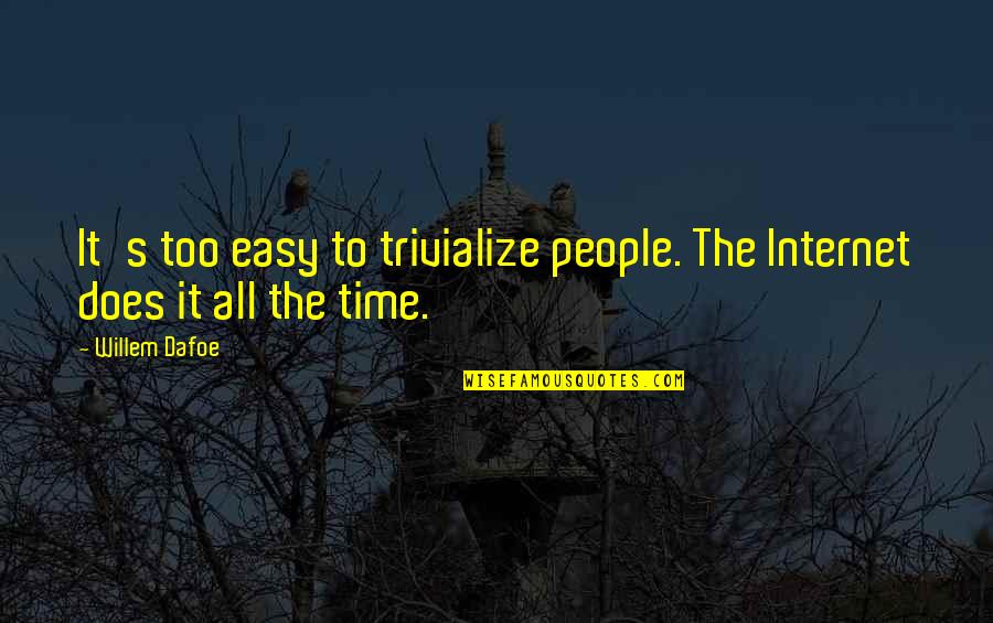 Domenicali Stefano Quotes By Willem Dafoe: It's too easy to trivialize people. The Internet