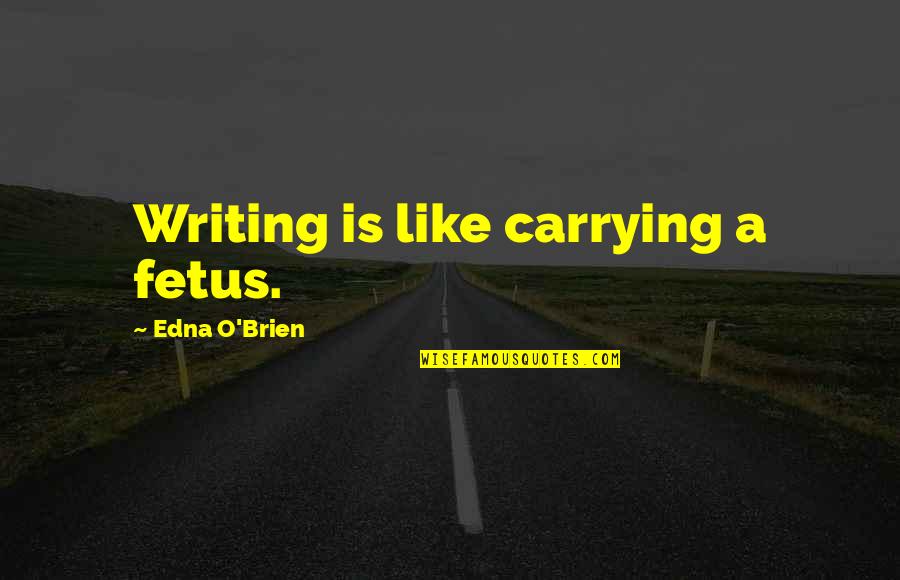 Domenick Lombardozzi Quotes By Edna O'Brien: Writing is like carrying a fetus.