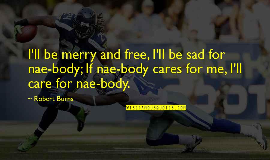 Domenick Lombardozzi Quotes By Robert Burns: I'll be merry and free, I'll be sad Domenick Lombardozzi Quotes By Robert Burns: I'll be merry and free, I'll be sad