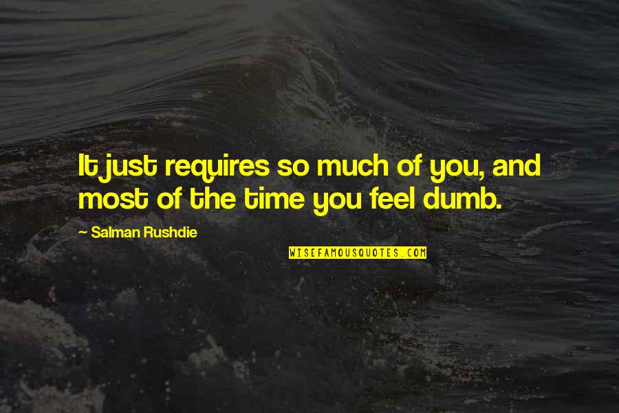 Domenico De Masi Quotes By Salman Rushdie: It just requires so much of you, and Domenico De Masi Quotes By Salman Rushdie: It just requires so much of you, and