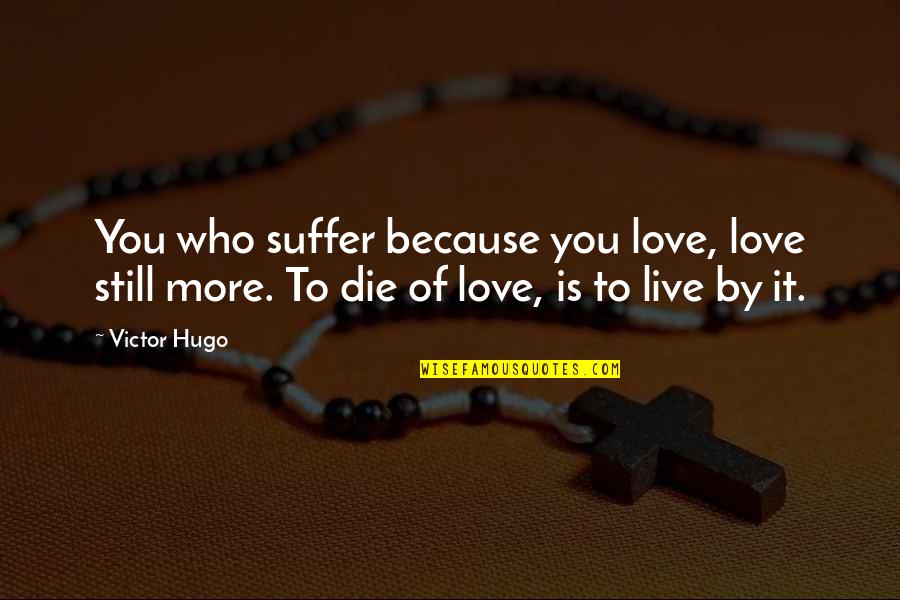 Domenico De Masi Quotes By Victor Hugo: You who suffer because you love, love still