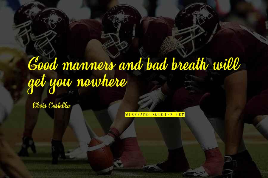 Domenico De Sole Quotes By Elvis Costello: Good manners and bad breath will get you Domenico De Sole Quotes By Elvis Costello: Good manners and bad breath will get you