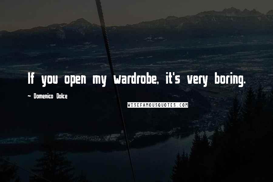 Domenico Dolce quotes: If you open my wardrobe, it's very boring.