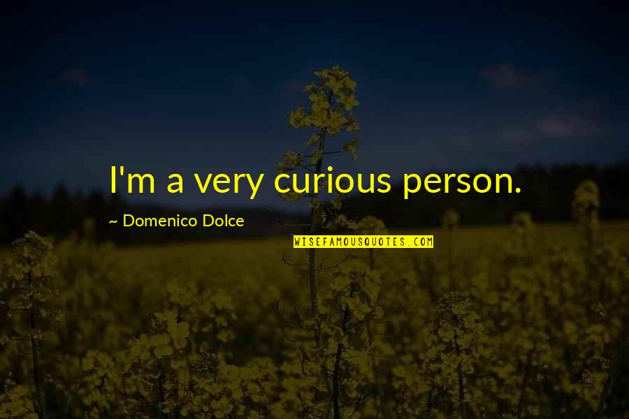 Domenico Quotes By Domenico Dolce: I'm a very curious person.
