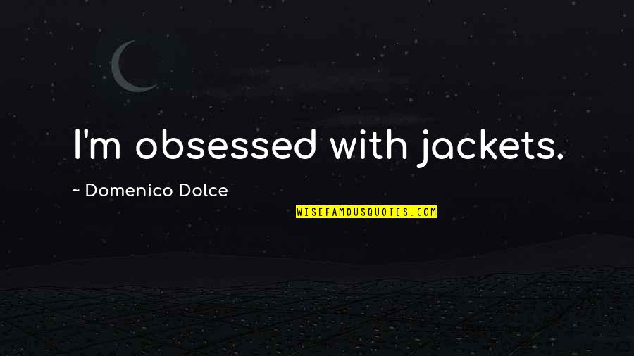 Domenico Quotes By Domenico Dolce: I'm obsessed with jackets.