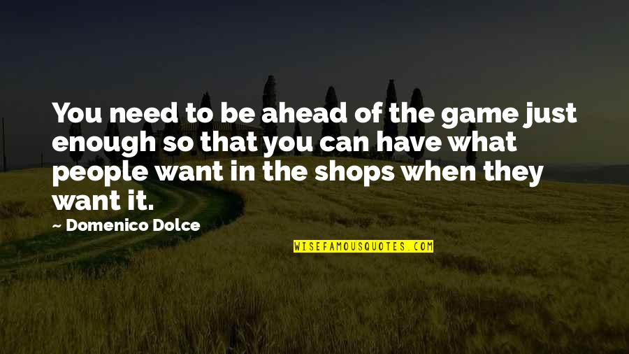 Domenico Quotes By Domenico Dolce: You need to be ahead of the game