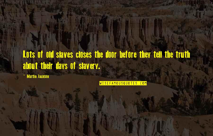 Domenico Savio Quotes By Martin Jackson: Lots of old slaves closes the door before
