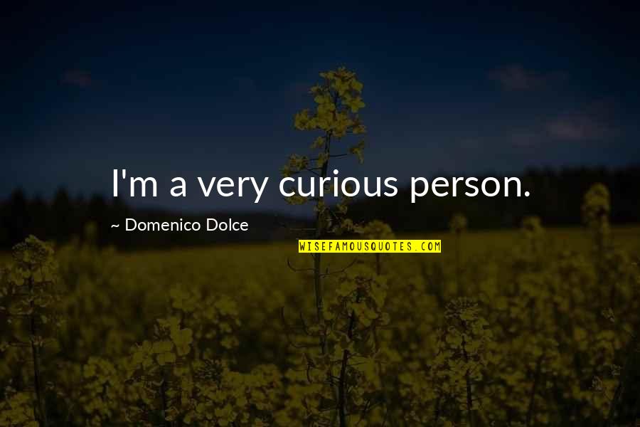 Domenico's Quotes By Domenico Dolce: I'm a very curious person.