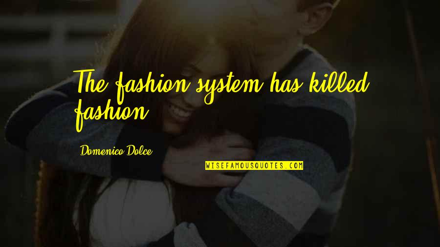 Domenico's Quotes By Domenico Dolce: The fashion system has killed fashion.