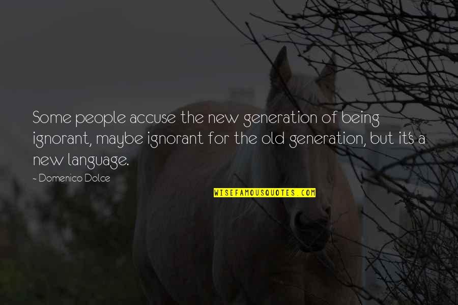 Domenico's Quotes By Domenico Dolce: Some people accuse the new generation of being