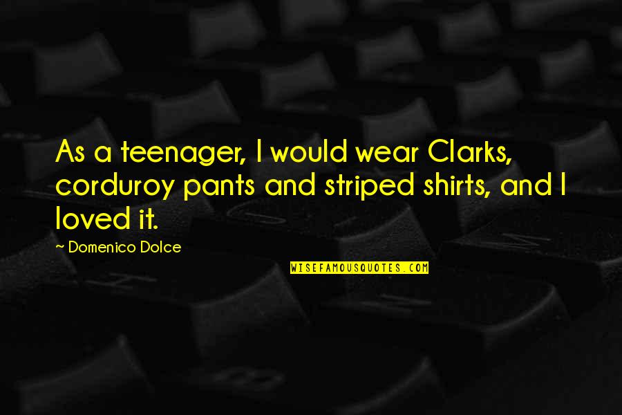 Domenico's Quotes By Domenico Dolce: As a teenager, I would wear Clarks, corduroy