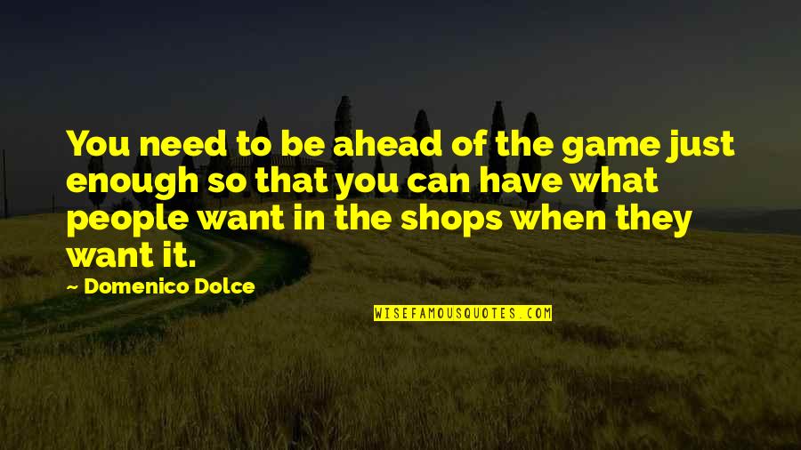 Domenico's Quotes By Domenico Dolce: You need to be ahead of the game Domenico's Quotes By Domenico Dolce: You need to be ahead of the game