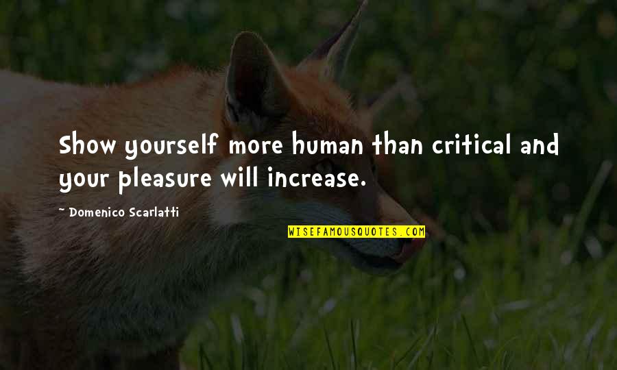 Domenico's Quotes By Domenico Scarlatti: Show yourself more human than critical and your