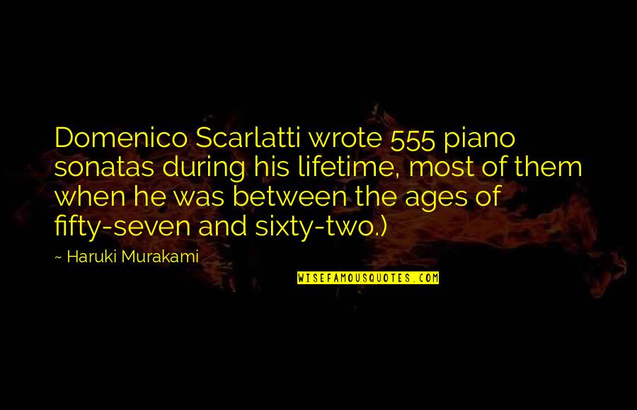 Domenico's Quotes By Haruki Murakami: Domenico Scarlatti wrote 555 piano sonatas during his