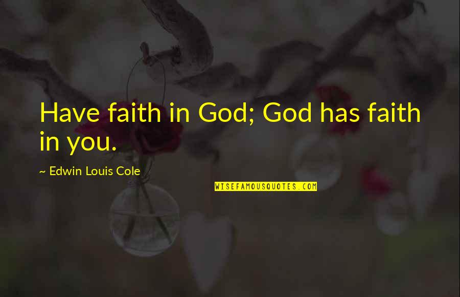 Domenika Bajraktari Quotes By Edwin Louis Cole: Have faith in God; God has faith in Domenika Bajraktari Quotes By Edwin Louis Cole: Have faith in God; God has faith in