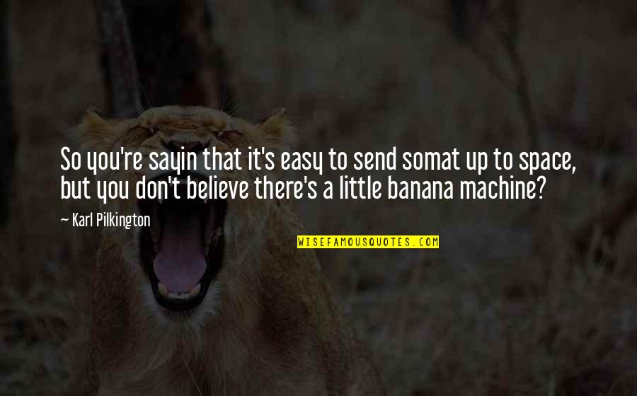 Domenika Bajraktari Quotes By Karl Pilkington: So you're sayin that it's easy to send Domenika Bajraktari Quotes By Karl Pilkington: So you're sayin that it's easy to send