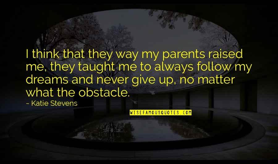 Domenika Bajraktari Quotes By Katie Stevens: I think that they way my parents raised Domenika Bajraktari Quotes By Katie Stevens: I think that they way my parents raised