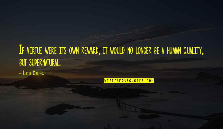 Domenika Bajraktari Quotes By Luc De Clapiers: If virtue were its own reward, it would Domenika Bajraktari Quotes By Luc De Clapiers: If virtue were its own reward, it would