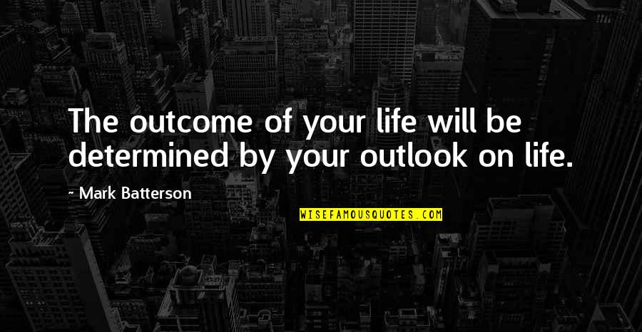 Domenika Bajraktari Quotes By Mark Batterson: The outcome of your life will be determined Domenika Bajraktari Quotes By Mark Batterson: The outcome of your life will be determined
