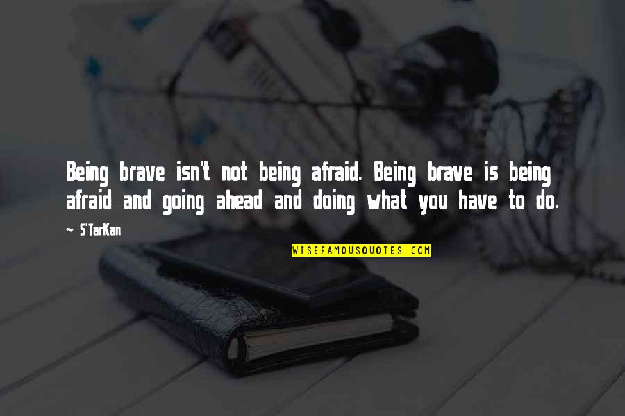 Domeno Kaina Quotes By S'TarKan: Being brave isn't not being afraid. Being brave Domeno Kaina Quotes By S'TarKan: Being brave isn't not being afraid. Being brave