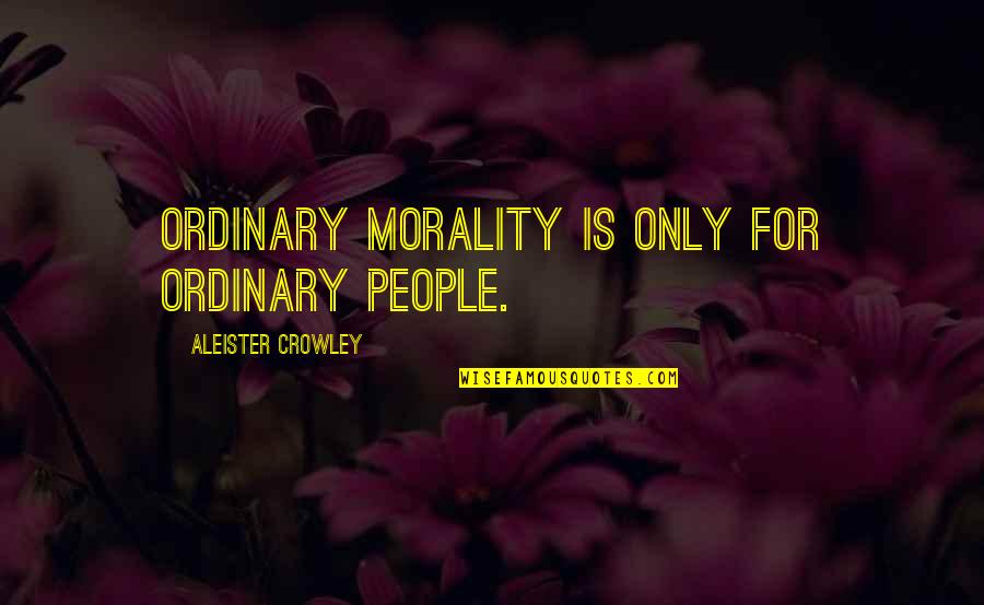 Domequal Quotes By Aleister Crowley: Ordinary morality is only for ordinary people. Domequal Quotes By Aleister Crowley: Ordinary morality is only for ordinary people.