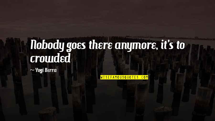 Domequal Quotes By Yogi Berra: Nobody goes there anymore, it's to crowded Domequal Quotes By Yogi Berra: Nobody goes there anymore, it's to crowded