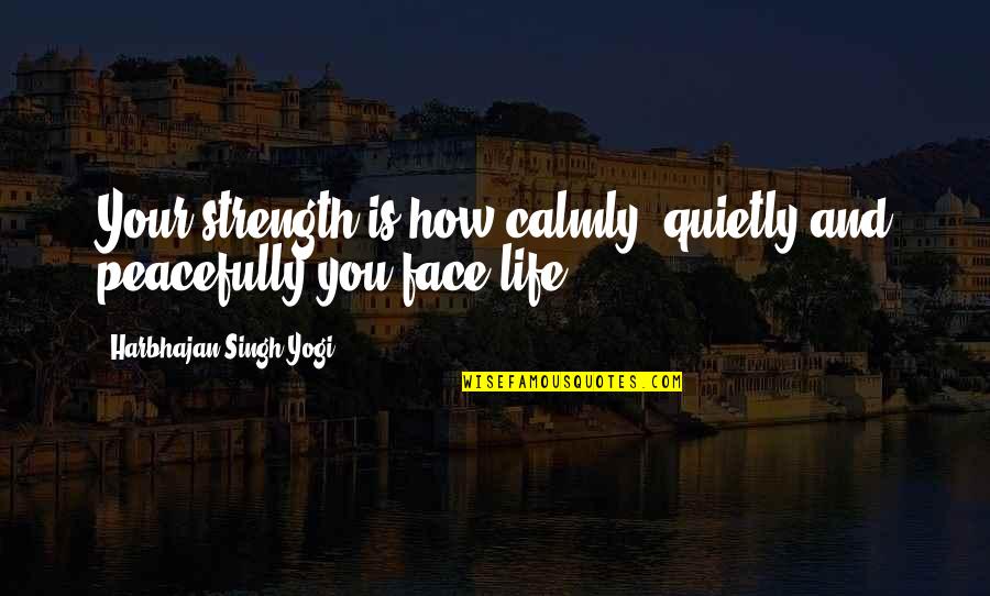 Domergue Hateful Eight Quotes By Harbhajan Singh Yogi: Your strength is how calmly, quietly and peacefully