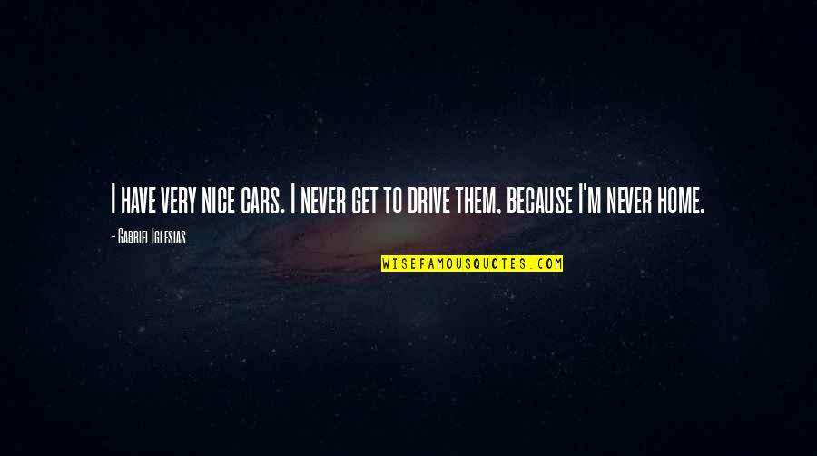 Domeric Bolton Quotes By Gabriel Iglesias: I have very nice cars. I never get