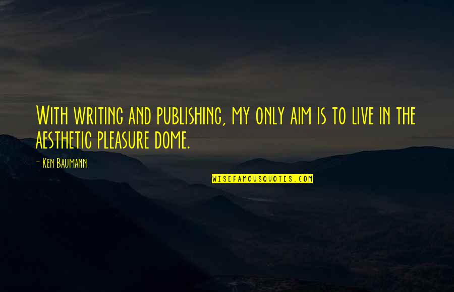 Domes Quotes By Ken Baumann: With writing and publishing, my only aim is