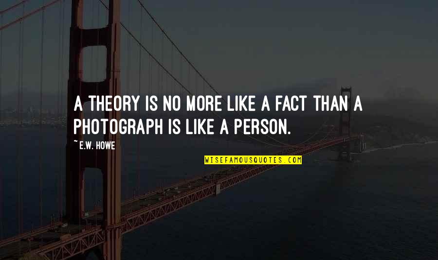 Domesic Quotes By E.W. Howe: A theory is no more like a fact