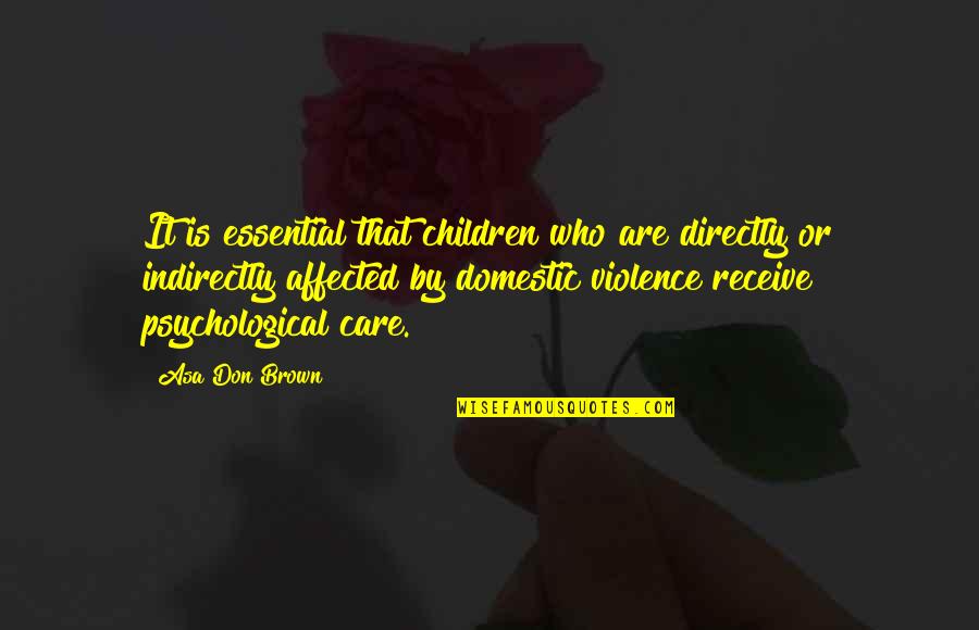 Domestic Abuse Quotes By Asa Don Brown: It is essential that children who are directly
