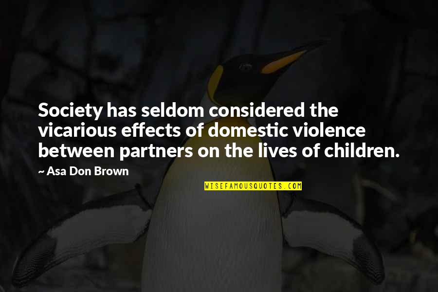 Domestic Abuse Quotes By Asa Don Brown: Society has seldom considered the vicarious effects of