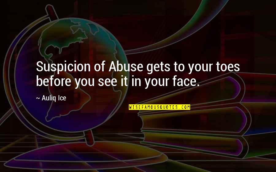 Domestic Abuse Quotes By Auliq Ice: Suspicion of Abuse gets to your toes before