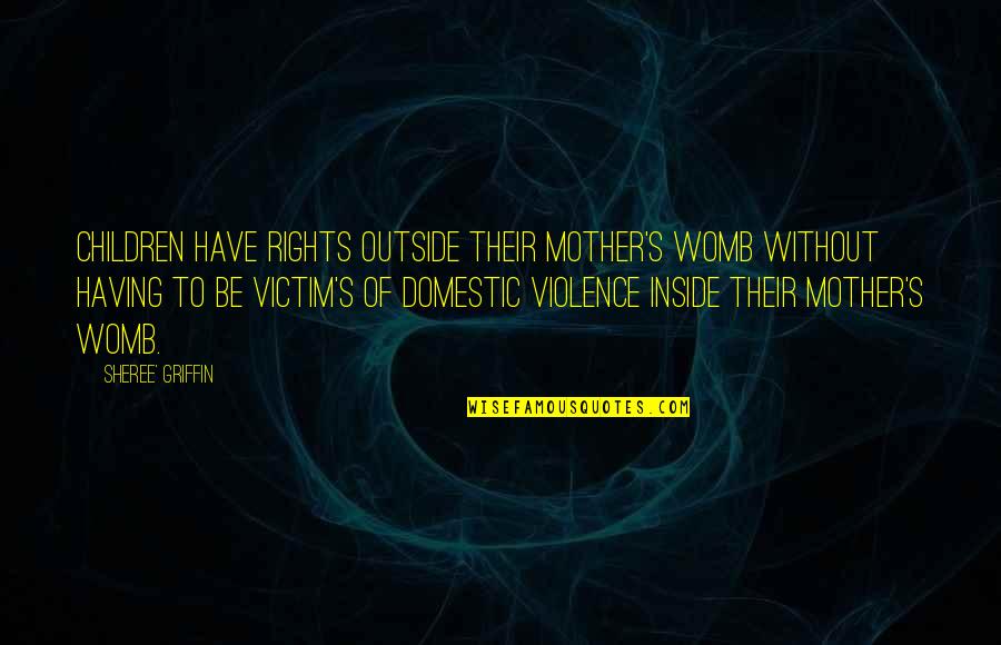 Domestic Abuse Quotes By Sheree' Griffin: Children have rights outside their mother's womb without
