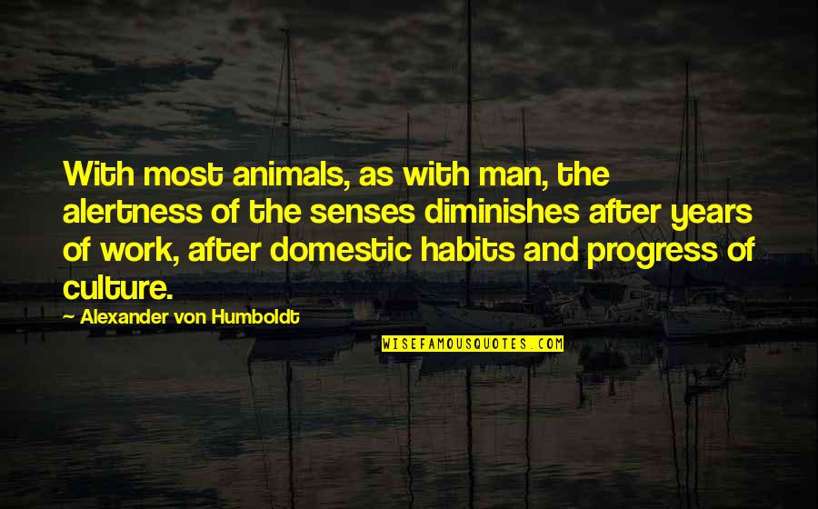 Domestic Animals Quotes By Alexander Von Humboldt: With most animals, as with man, the alertness