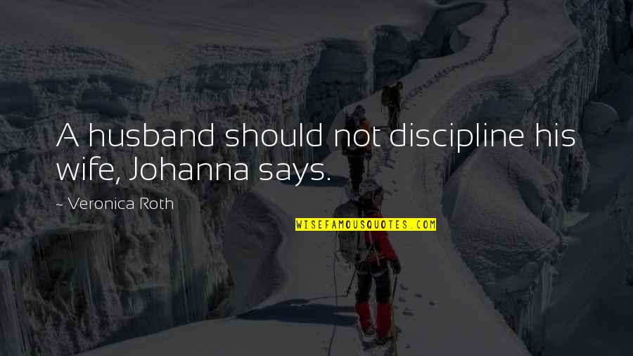 Domestic Discipline Quotes By Veronica Roth: A husband should not discipline his wife, Johanna