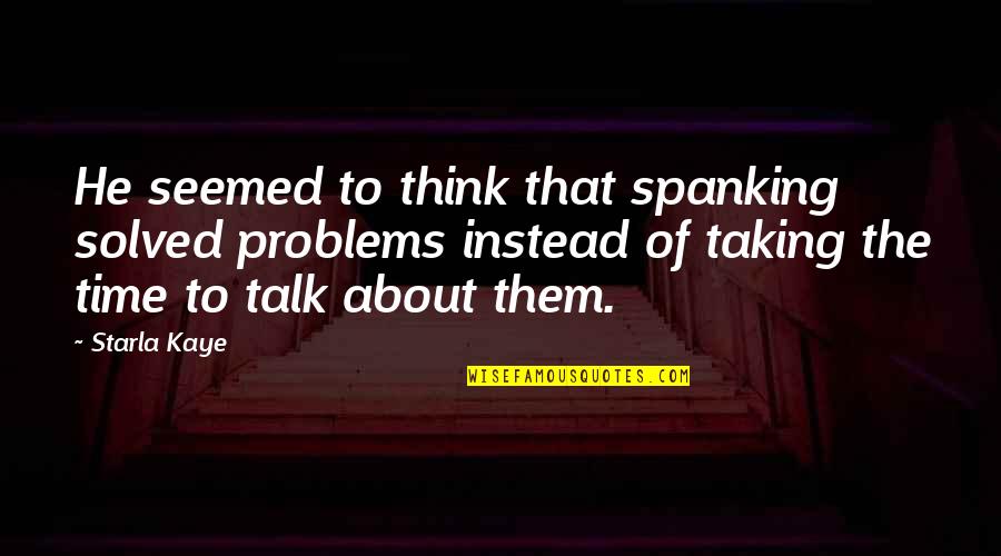 Domestic Problems Quotes By Starla Kaye: He seemed to think that spanking solved problems