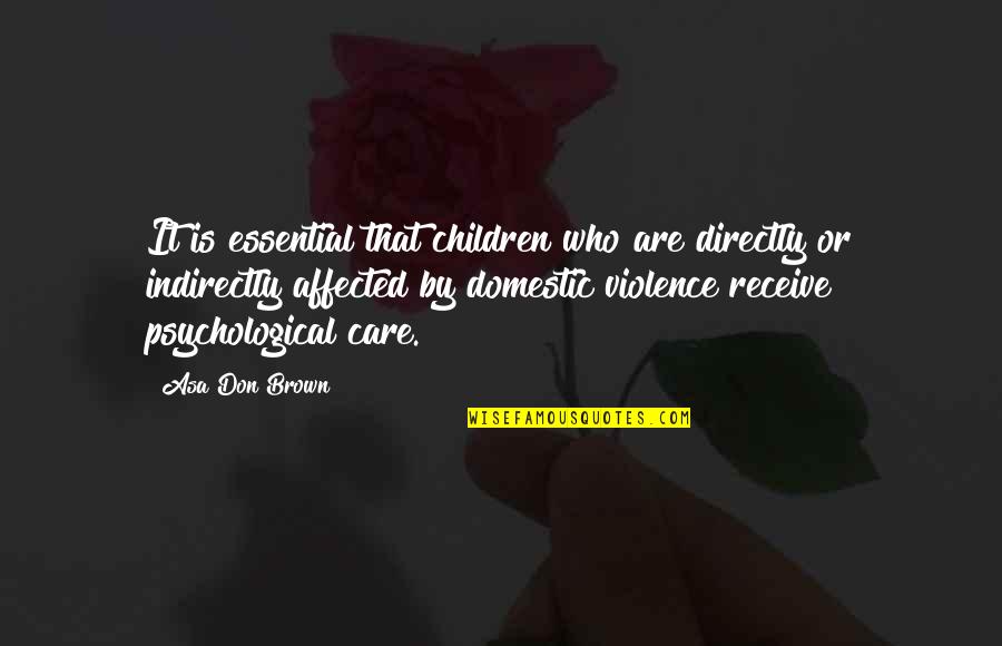 Domestic Violence Abuse Quotes By Asa Don Brown: It is essential that children who are directly