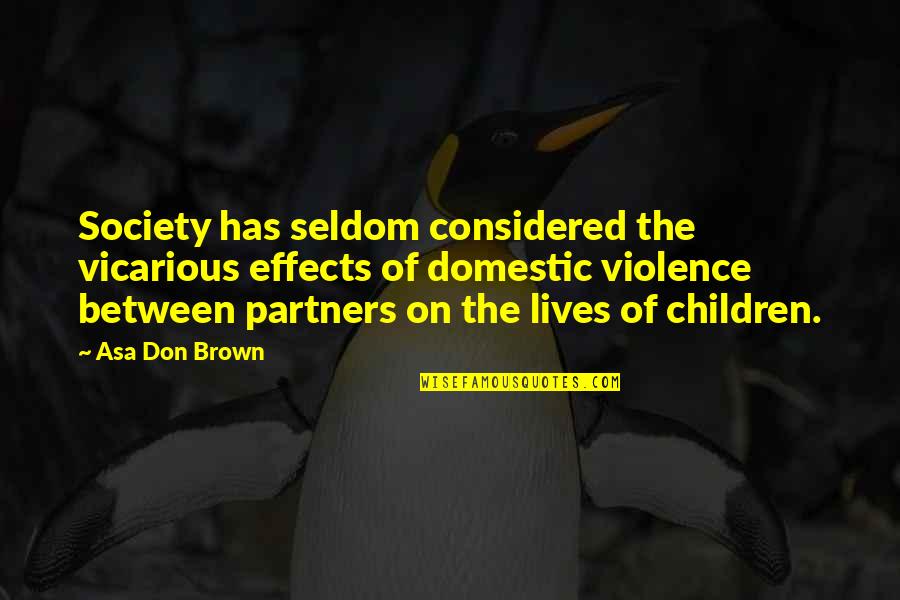 Domestic Violence Abuse Quotes By Asa Don Brown: Society has seldom considered the vicarious effects of