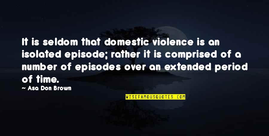 Domestic Violence Abuse Quotes By Asa Don Brown: It is seldom that domestic violence is an