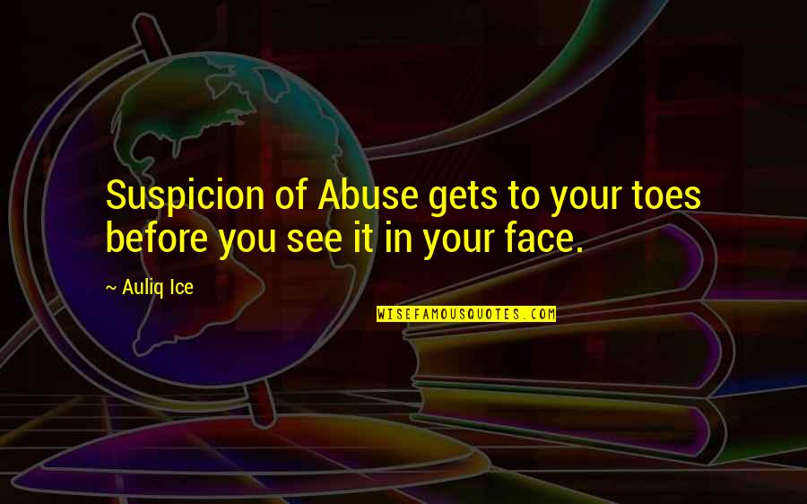 Domestic Violence Abuse Quotes By Auliq Ice: Suspicion of Abuse gets to your toes before
