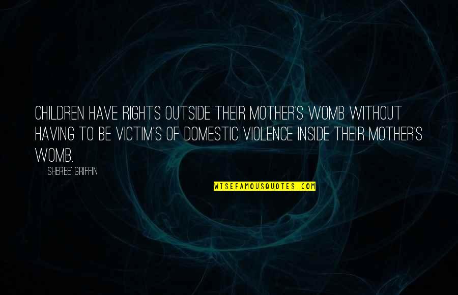 Domestic Violence Abuse Quotes By Sheree' Griffin: Children have rights outside their mother's womb without