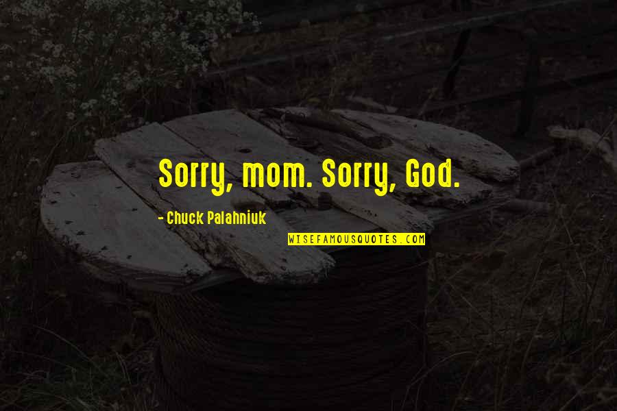 Domestic Violence Abuser Quotes By Chuck Palahniuk: Sorry, mom. Sorry, God.