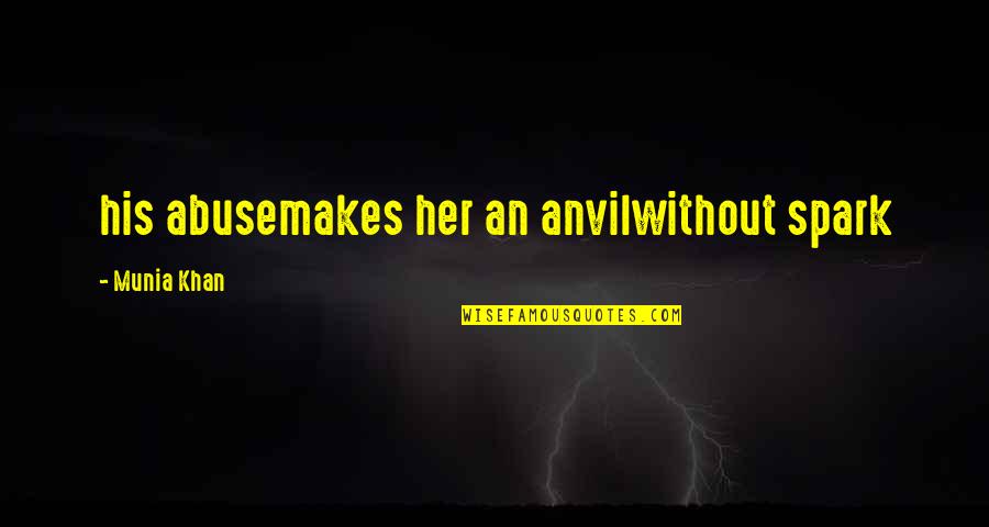 Domestic Violence Abuser Quotes By Munia Khan: his abusemakes her an anvilwithout spark