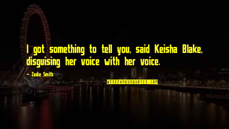 Domestic Violence Abuser Quotes By Zadie Smith: I got something to tell you, said Keisha