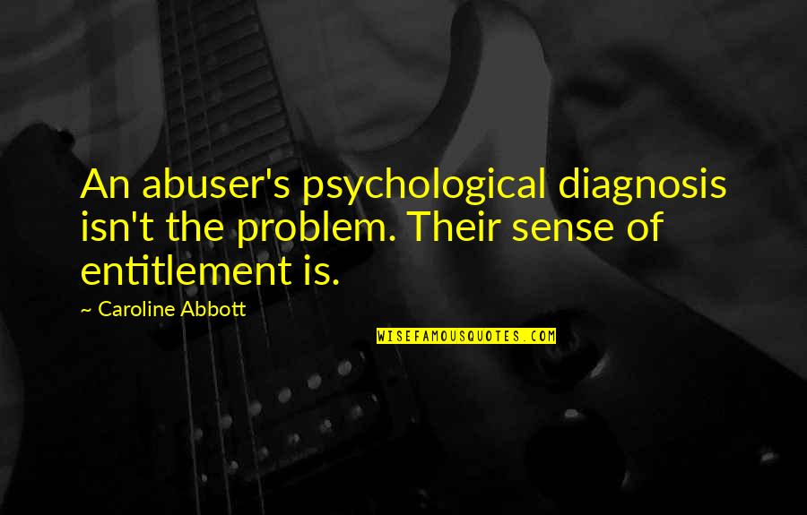Domestic Violence Quotes By Caroline Abbott: An abuser's psychological diagnosis isn't the problem. Their